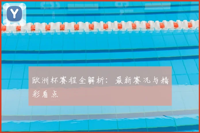 欧洲杯赛程全解析：最新赛况与精彩看点